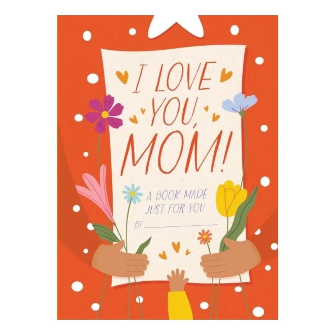 I Love You, Mom!: A Book Made Just for You